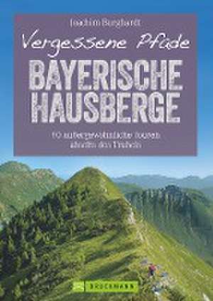 Vergessene Pfade Bayerische Hausberge de Joachim Burghardt