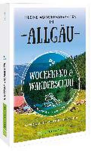 Wochenend und Wanderschuh - Kleine Wander-Auszeiten im Allgäu de Wilfried Bahnmüller