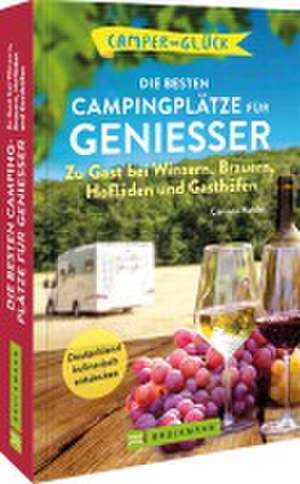 Camperglück Die besten Campingplätze für Genießer Zu Gast bei Winzern, Brauern, Hofläden und Gasthöfen de Anna-Lena Knobloch