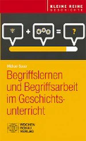 Begriffslernen und Begriffsarbeit im Geschichtsunterricht de Michael Sauer