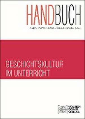 Handbuch Geschichtskultur im Unterricht de Vadim Oswalt