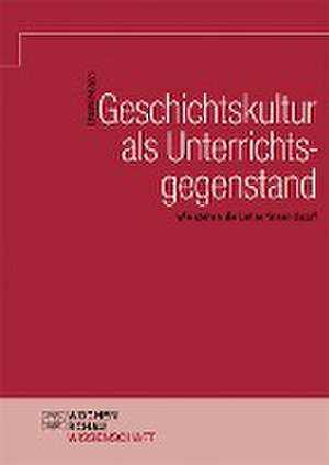 Geschichtskultur als Unterrichtsgegenstand de Daniel Münch