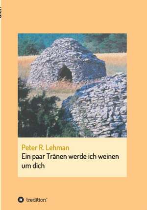 Ein Paar Tranen Werde Ich Weinen Um Dich: Tanz Auf Dem Vulkan de Peter R. Lehman