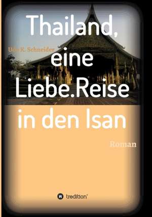 Thailand, eine Liebe. Reise in den Isan de Udo Schneider