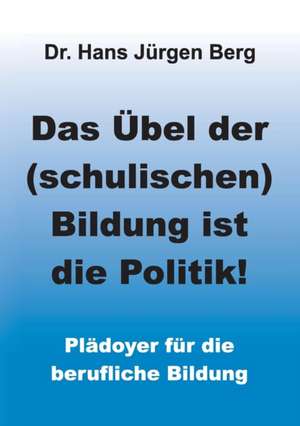 Das Übel der (schulischen) Bildung ist die Politik! de Hans Jürgen Berg