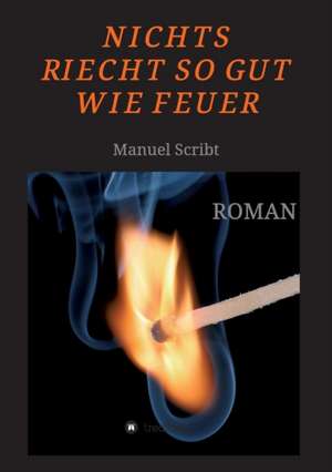 Nichts riecht so gut wie Feuer de Manuel Scribt