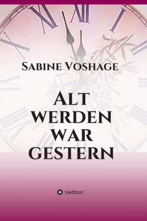 Alt Werden War Gestern de Voshage, Sabine