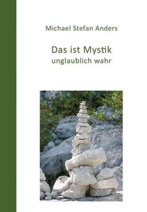 Das ist Mystik, unglaublich wahr! de Michael Stefan Anders