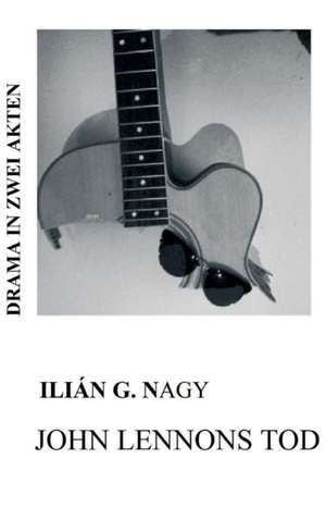JOHN LENNONS TOD de Ilián G. Nagy