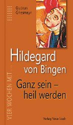 Hildegard von Bingen. Ganz sein - heil werden de Gudrun Griesmayr