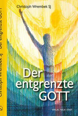 Der entgrenzte Gott de Christoph Wrembek