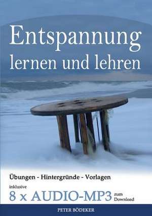 Entspannung lernen und lehren - Ihr Reiseführer durch die Welt der Entspannungstechniken - inklusive 8 x Audio MP3 zum Download de Peter Bödeker