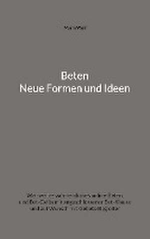 Beten - Neue Formen und Ideen de Maria Wolf