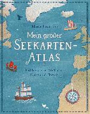 Mein großer Seekarten-Atlas - Entdecke die Welt der Meere und Ozeane de Maren Hasenjäger