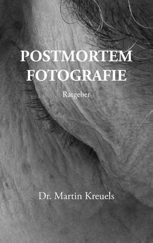 Postmortemfotografie - ein Ratgeber - de Martin Kreuels