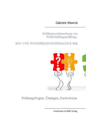 Prüfungsvorbereitung zur Weiterbildungsprüfung AUS- UND WEITERBILDUNGSPÄDAGOGE IHK de Gabriele Wawrok