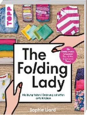 The Folding Lady. Kleidung falten, Ordnung schaffen, erfüllt leben de Sophie Liard