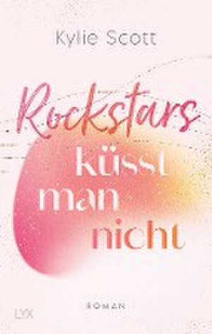 Rockstars küsst man nicht de Kylie Scott