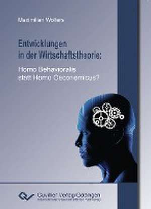 Entwicklungen in der Wirtschaftstheorie. Homo Behavioralis statt Homo Oeconomicus? de Maximilian Wolters