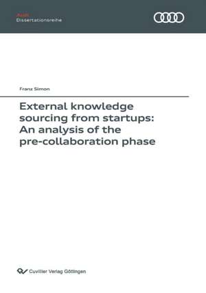 External knowledge sourcing from startups: An analysis of the pre-collaboration phase (Band 133) de Franz Simon