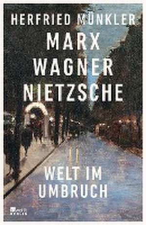 Marx, Wagner, Nietzsche de Herfried Münkler