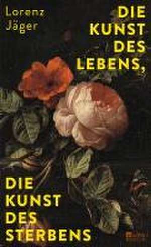 Die Kunst des Lebens, die Kunst des Sterbens de Lorenz Jäger