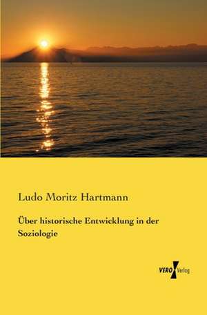 Über historische Entwicklung in der Soziologie de Ludo Moritz Hartmann