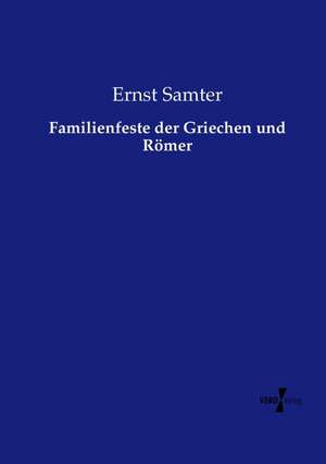 Familienfeste der Griechen und Römer de Ernst Samter