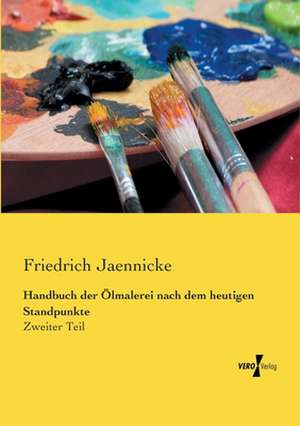 Handbuch der Ölmalerei nach dem heutigen Standpunkte de Friedrich Jaennicke