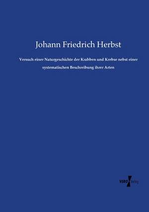 Versuch einer Naturgeschichte der Krabben und Krebse nebst einer systematischen Beschreibung ihrer Arten de Johann Friedrich Herbst