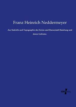 Zur Statistik und Topographie der Freien und Hansestadt Hamburg und deren Gebietes de Franz Heinrich Neddermeyer