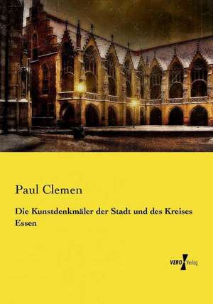 Die Kunstdenkmäler der Stadt und des Kreises Essen de Paul Clemen