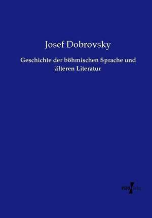 Geschichte der böhmischen Sprache und älteren Literatur de Josef Dobrovsky