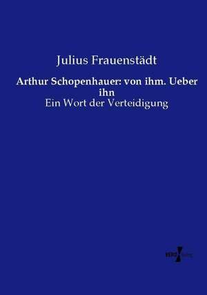 Arthur Schopenhauer: von ihm. Ueber ihn de Julius Frauenstädt