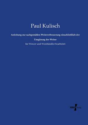 Anleitung zur sachgemäßen Weinverbesserung einschließlich der Umgärung der Weine de Paul Kulisch