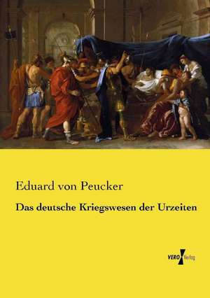 Das deutsche Kriegswesen der Urzeiten de Eduard Von Peucker