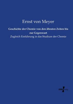 Geschichte der Chemie von den ältesten Zeiten bis zur Gegenwart de Ernst Von Meyer