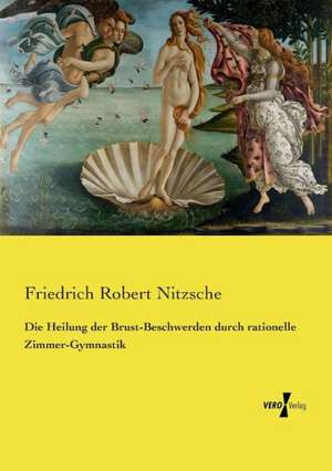 Die Heilung der Brust-Beschwerden durch rationelle Zimmer-Gymnastik de Friedrich Robert Nitzsche