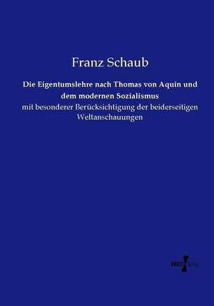 Die Eigentumslehre nach Thomas von Aquin und dem modernen Sozialismus de Franz Schaub