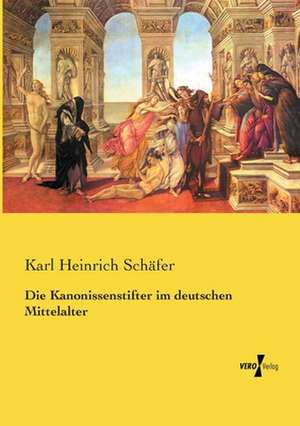 Die Kanonissenstifter im deutschen Mittelalter de Karl Heinrich Schäfer