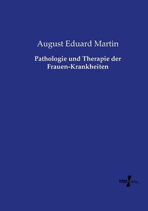 Pathologie und Therapie der Frauen-Krankheiten de August Eduard Martin