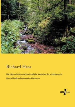 Die Eigenschaften und das forstliche Verhalten der wichtigeren in Deutschland vorkommenden Holzarten de Richard Hess