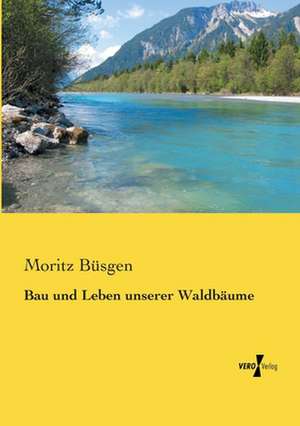 Bau und Leben unserer Waldbäume de Moritz Büsgen