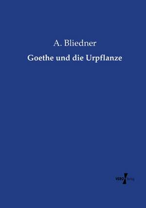 Goethe und die Urpflanze de A. Bliedner