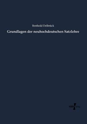 Grundlagen der neuhochdeutschen Satzlehre de Berthold Delbrück