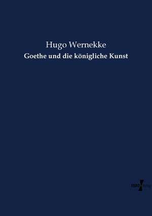 Goethe und die königliche Kunst de Hugo Wernekke