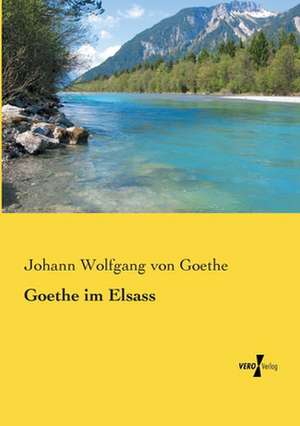 Goethe im Elsass de Johann Wolfgang von Goethe