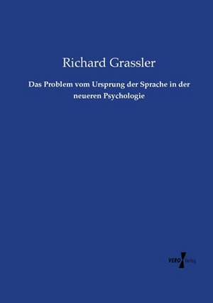 Das Problem vom Ursprung der Sprache in der neueren Psychologie de Richard Grassler