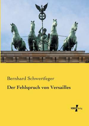 Der Fehlspruch von Versailles de Bernhard Schwertfeger