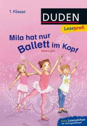 Leseprofi - Mila hat nur Ballett im Kopf, 1. Klasse de Usch Luhn